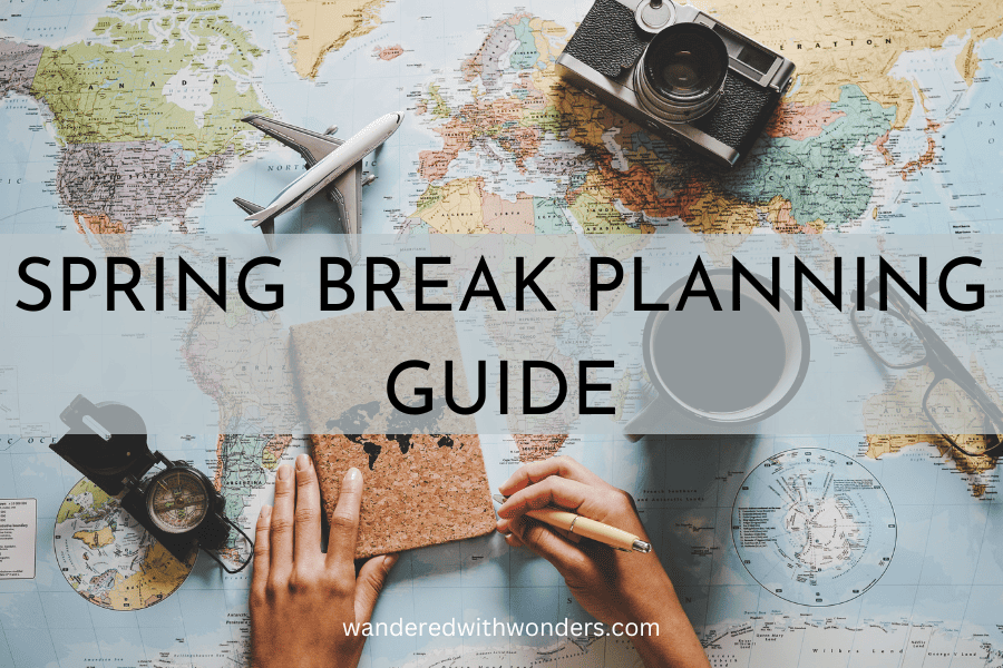 6 Helpful Steps for Spring Break Planning - Wandered With Wonders